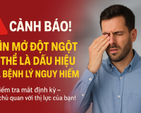 CẢNH BÁO! NHÌN MỜ ĐỘT NGỘT CÓ THỂ LÀ DẤU HIỆU CỦA BỆNH LÝ NGUY HIỂM